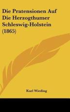 Die Pratensionen Auf Die Herzogthumer Schleswig-Holstein (1865)