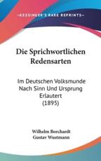 Die Sprichwortlichen Redensarten - Wilhelm Borchardt (author), Gustav Wustmann (editor)
