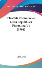 I Trattati Commerciali Della Repubblica Fiorentina V1 (1901) - Gino Arias (author)