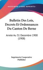 Bulletin Des Lois, Decrets Et Ordonnances Du Canton De Berne - Imprimerie Cooperative Publisher (author)