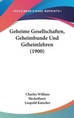 Geheime Gesellschaften, Geheimbunde Und Geheimlehren (1900) - Charles William Heckethorn (author), Leopold Katscher (editor)