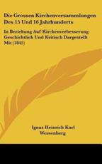 Die Grossen Kirchenversammlungen Des 15 Und 16 Jahrhunderts - Ignaz Heinrich Karl Wessenberg