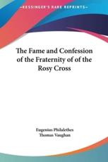 The Fame and Confession of the Fraternity of of the Rosy Cross - Eugenius Philalethes (author), Thomas Vaughan (author)