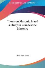 Thomson Masonic Fraud a Study in Clandestine Masonry - Issac Blair Evans (author)