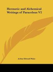 Hermetic and Alchemical Writings of Paracelsus V2 - Professor Arthur Edward Waite