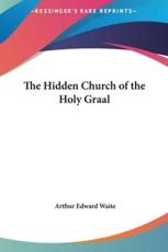 The Hidden Church of the Holy Graal - Professor Arthur Edward Waite