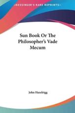 Sun Book or the Philosopher's Vade Mecum - John Hazelrigg