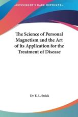 The Science of Personal Magnetism and the Art of Its Application for the Treatment of Disease - Dr E L Swick (author), Dr E L Swick (author)