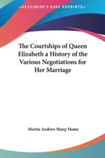 The Courtships of Queen Elizabeth a History of the Various Negotiations for Her Marriage - Martin Andrew Sharp Hume (author)