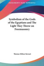 Symbolism of the Gods of the Egyptians and the Light They Throw on Freemasonry - Thomas Milton Stewart (author)
