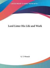 Lord Lister His Life and Work - Dr G T Wrench (author)