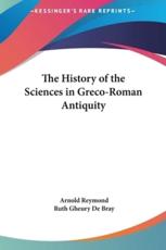 The History of the Sciences in Greco-Roman Antiquity - Arnold Reymond, Ruth Gheury de Bray