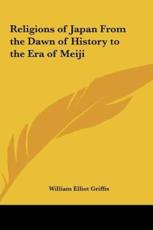 Religions of Japan From the Dawn of History to the Era of Meiji - William Elliot Griffis