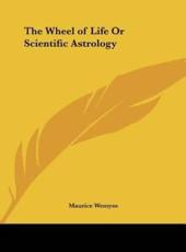 The Wheel of Life or Scientific Astrology - Maurice Wemyss