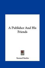 A Publisher and His Friends - Samuel Smiles (author)
