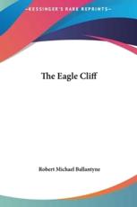 The Eagle Cliff - Robert Michael Ballantyne (author)
