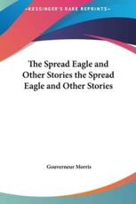 The Spread Eagle and Other Stories the Spread Eagle and Other Stories - Gouverneur Morris (author)