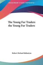 The Young Fur Traders the Young Fur Traders - Robert Michael Ballantyne (author)