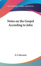 Notes on the Gospel According to John - Helena Petrovna Blavatsky (author), H P Blavatsky (author)
