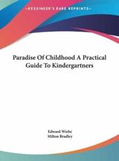 Paradise Of Childhood A Practical Guide To Kindergartners - Edward Wiebe, Milton Bradley (editor)