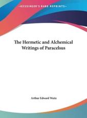 The Hermetic and Alchemical Writings of Paracelsus - Professor Arthur Edward Waite