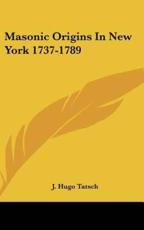 Masonic Origins in New York 1737-1789 - J Hugo Tatsch (author)