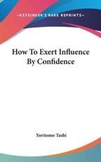 How to Exert Influence by Confidence - Yoritomo Tashi (author)