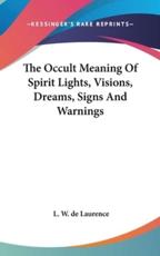 The Occult Meaning of Spirit Lights, Visions, Dreams, Signs and Warnings - L W de Laurence