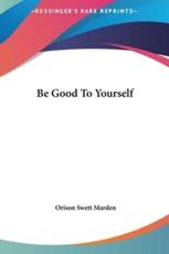 Be Good to Yourself - Orison Swett Marden