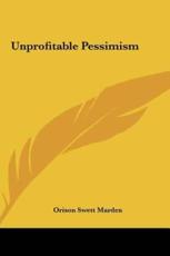 Unprofitable Pessimism - Orison Swett Marden (author)