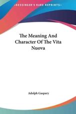 The Meaning and Character of the Vita Nuova - Adolph Gaspary (author)