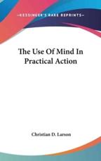 The Use of Mind in Practical Action - Christian D Larson (author)