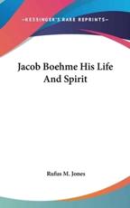 Jacob Boehme His Life and Spirit - Rufus M Jones (author)