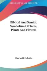 Biblical and Semitic Symbolism of Trees, Plants and Flowers - Maurice H Farbridge (author)