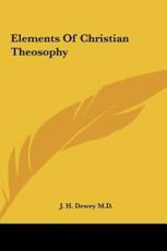 Elements of Christian Theosophy - J H Dewey M D (author)