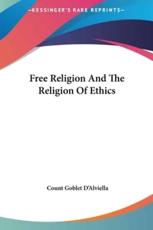 Free Religion and the Religion of Ethics - Count Goblet D'Alviella