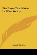 The Power That Makes Us What We Are - Ralph Waldo Trine (author)