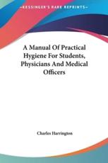 A Manual of Practical Hygiene for Students, Physicians and Medical Officers - Charles Harrington (author)