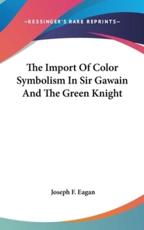 The Import of Color Symbolism in Sir Gawain and the Green Knight - Joseph F Eagan (author)