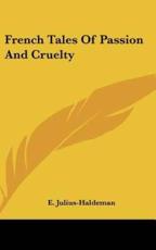 French Tales of Passion and Cruelty - E Julius-Haldeman (editor)