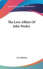 The Love Affairs of John Wesley - Leo Markun (author)