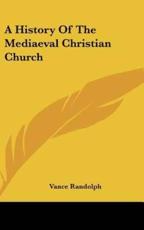 A History Of The Mediaeval Christian Church - Vance Randolph (author)