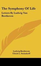 The Symphony of Life - Ludwig Van Beethoven (author), Ulrich L Steindorff (translator)