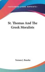 St. Thomas and the Greek Moralists - Vernon J Bourke (author)