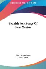 Spanish Folk Songs of New Mexico - Mary R Van Stone (editor), Alice Corbin (foreword)