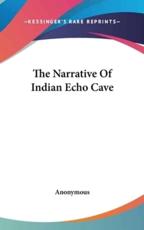 The Narrative of Indian Echo Cave - Anonymous (author)