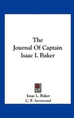 The Journal of Captain Isaac L Baker - Isaac L Baker, C F Arrowood (editor)