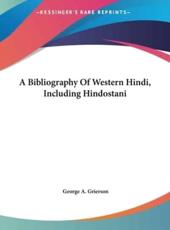 A Bibliography of Western Hindi, Including Hindostani - George A Grierson