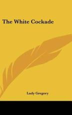 The White Cockade - Lady Gregory (author)