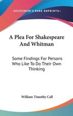 A Plea for Shakespeare and Whitman - William Timothy Call (author)
